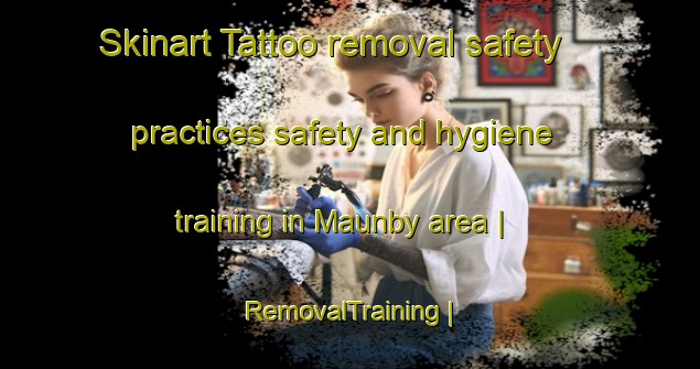 Skinart Tattoo removal safety practices safety and hygiene training in Maunby area | RemovalTraining | RemovalClasses | SkinartTraining-United Kingdom